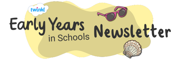 Early Years in Schools Summer Break Newsletter 04 08 2024 Early Years in Schools Summer Break Newsletter 04 08 2024