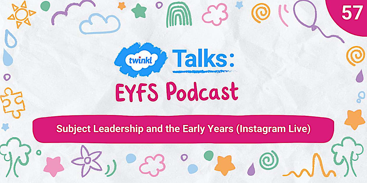 Twinkl Talks: EYFS - Episode 57: Subject Leadership and the Early Years