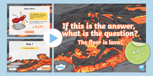 The Floor is Lava: If This is the Answer, What is the Question