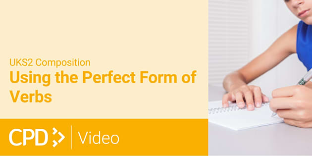 How to Teach Vocabulary, Grammar and Punctuation in UKS2: Using the Perfect Form of Verbs CPD Video