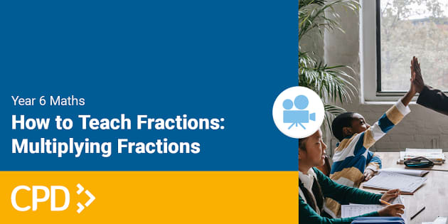 How to Teach Fractions in Year 6: Multiplying Fractions CPD Video