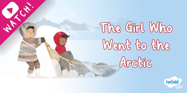 The Girl Who Went to the Arctic Animation | Twinkl Go!