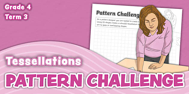 Grade 4: Maths - Tessellations - Term 3 - Pattern Challenge (CAPS Aligned)