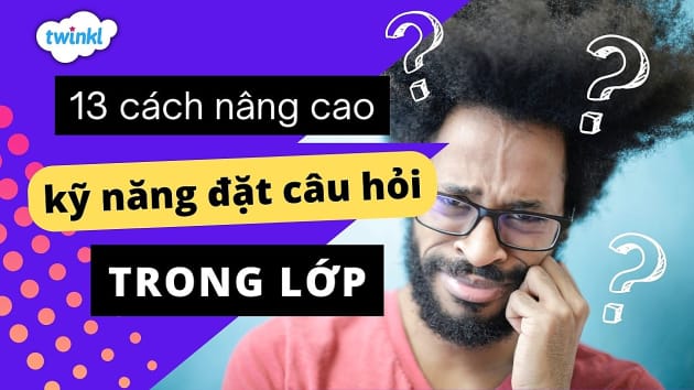 13 Cách Giúp Trẻ Nâng Cao Kỹ Năng đặt Câu Hỏi Trong Lớp 