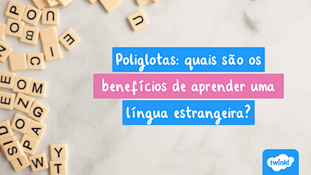 Quais são os benefícios de tornar-se poliglota? - Twinkl