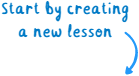 Start by creating a new lesson
